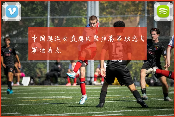中国奥运会直播间聚焦赛事动态与赛场看点