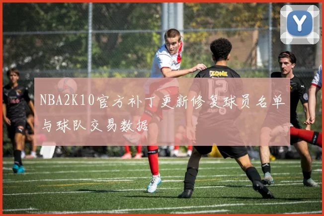 NBA2K10官方补丁更新修复球员名单与球队交易数据