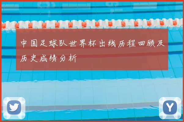 中国足球队世界杯出线历程回顾及历史成绩分析