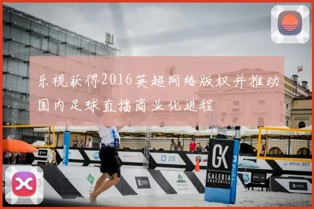 乐视获得2016英超网络版权并推动国内足球直播商业化进程