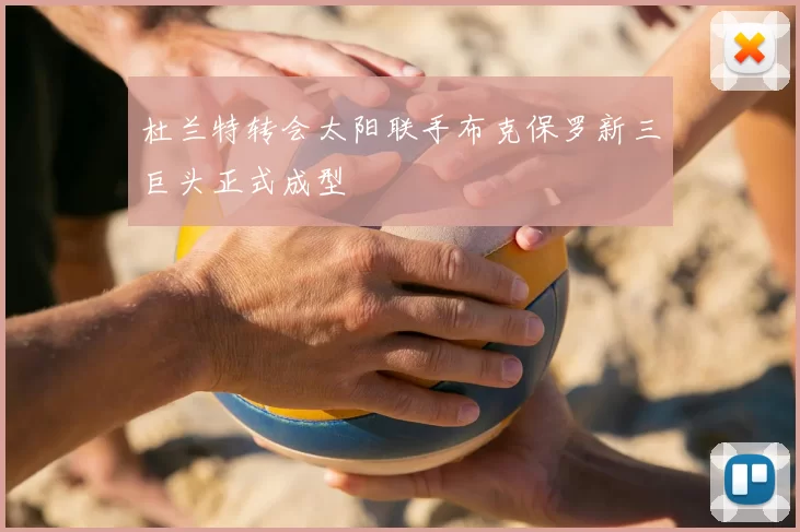 杜兰特转会太阳联手布克保罗新三巨头正式成型