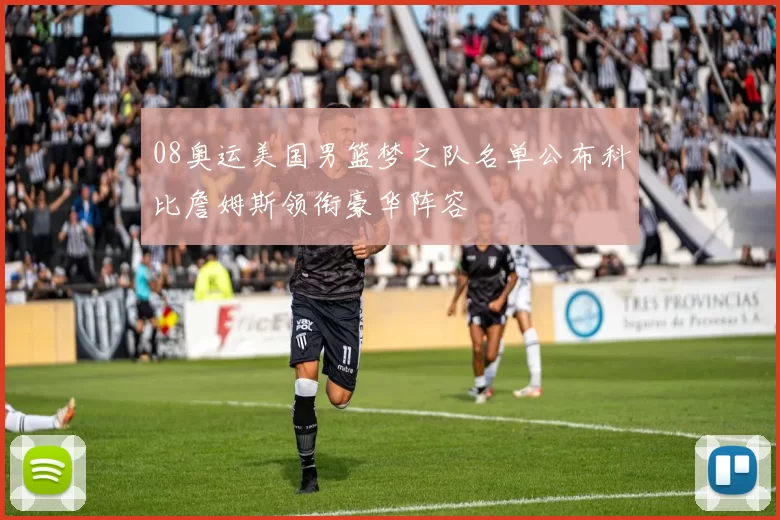 08奥运美国男篮梦之队名单公布科比詹姆斯领衔豪华阵容